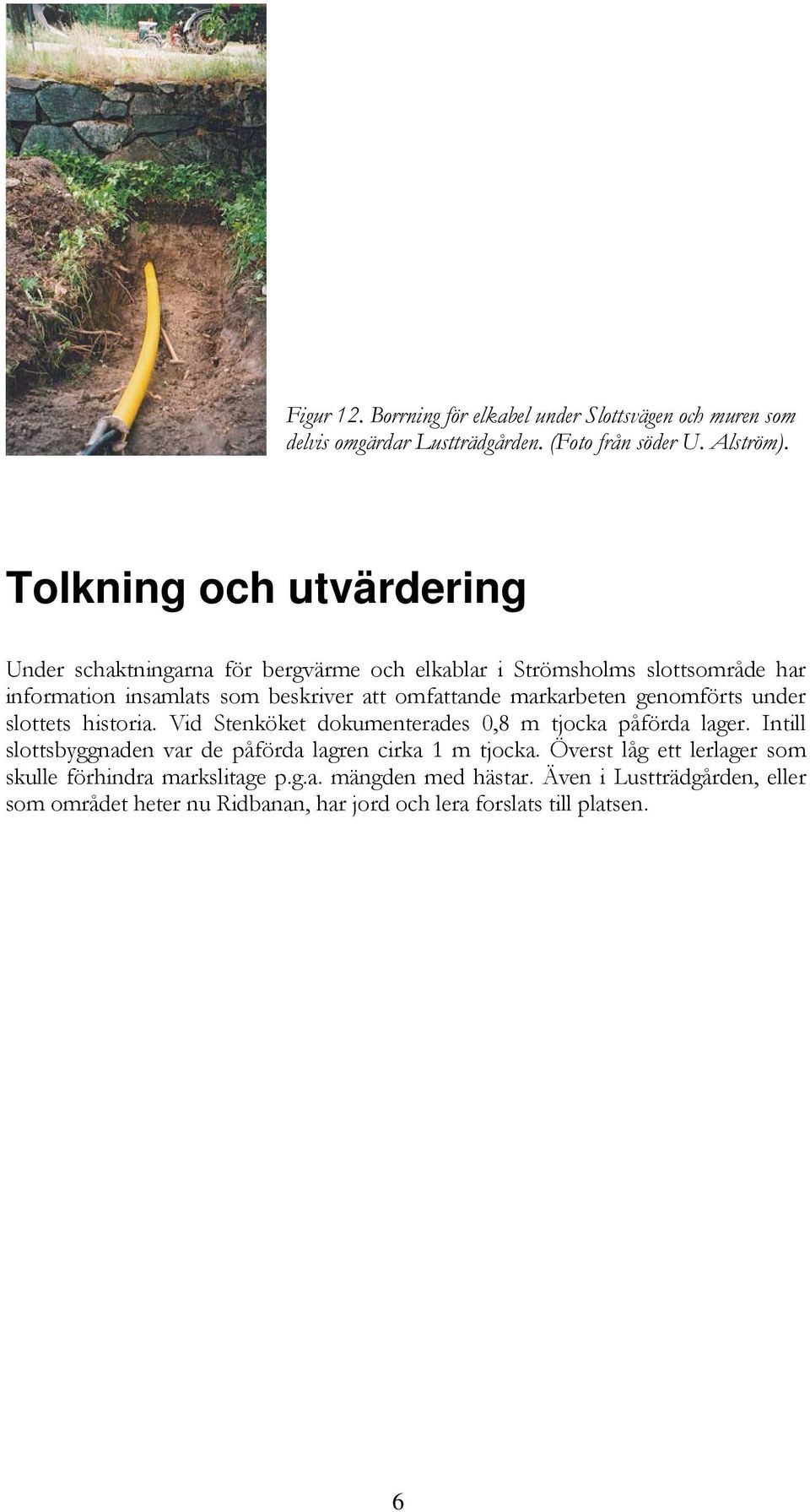 markarbeten genomförts under slottets historia. Vid Stenköket dokumenterades 0,8 m tjocka påförda lager.