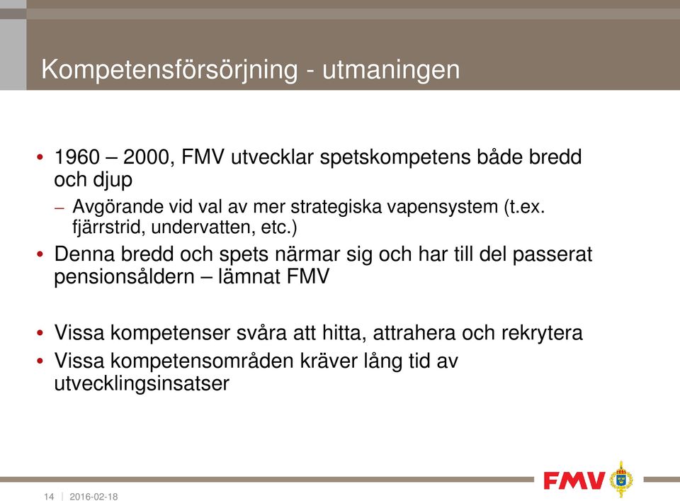) Denna bredd och spets närmar sig och har till del passerat pensionsåldern lämnat FMV Vissa