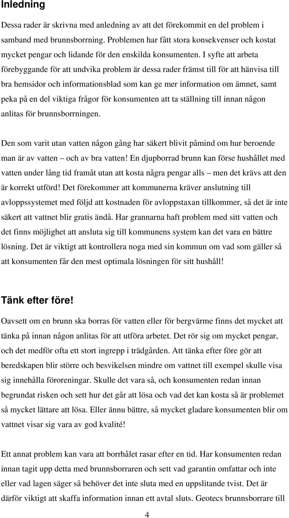 I syfte att arbeta förebyggande för att undvika problem är dessa rader främst till för att hänvisa till bra hemsidor och informationsblad som kan ge mer information om ämnet, samt peka på en del