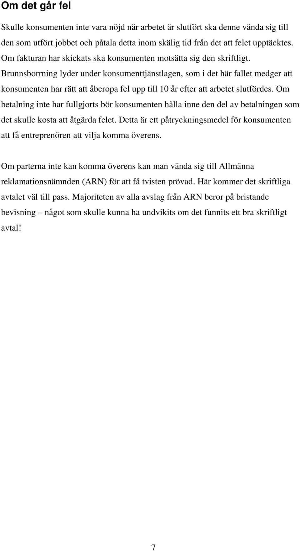 Brunnsborrning lyder under konsumenttjänstlagen, som i det här fallet medger att konsumenten har rätt att åberopa fel upp till 10 år efter att arbetet slutfördes.