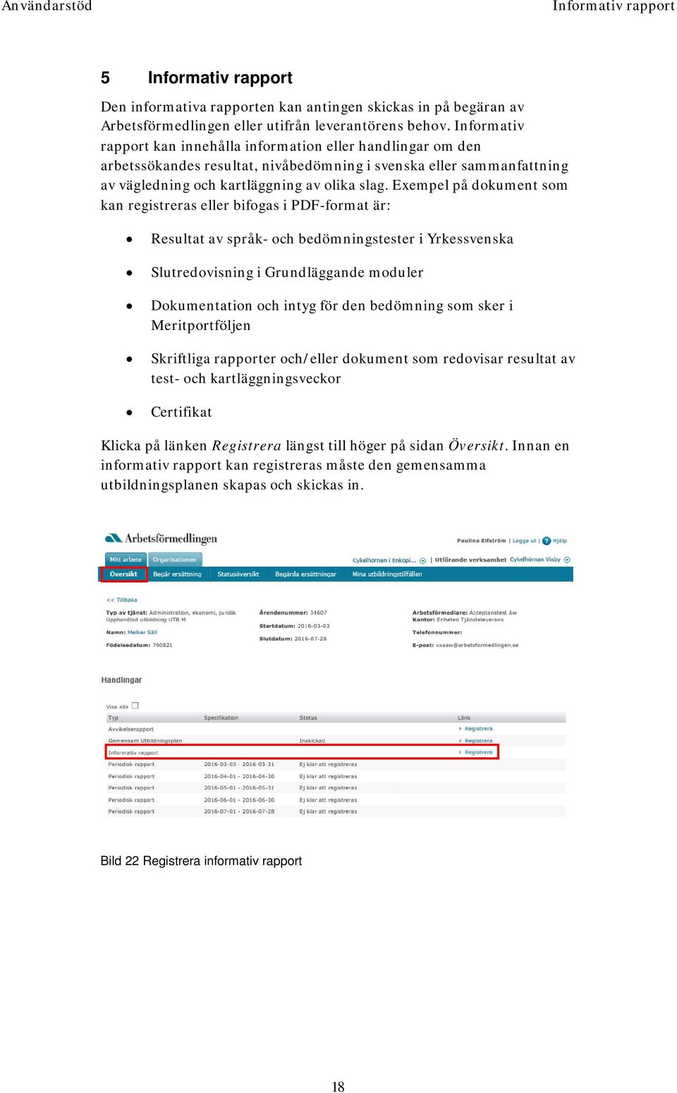 Exempel på dokument som kan registreras eller bifogas i PDF-format är: Resultat av språk- och bedömningstester i Yrkessvenska Slutredovisning i Grundläggande moduler Dokumentation och intyg för den