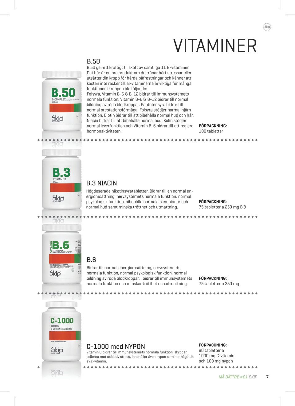 B-vitaminerna är viktiga för många funktioner i kroppen bla följande: Folsyra, Vitamin B-6 & B-12 bidrar till immunsystemets normala funktion.