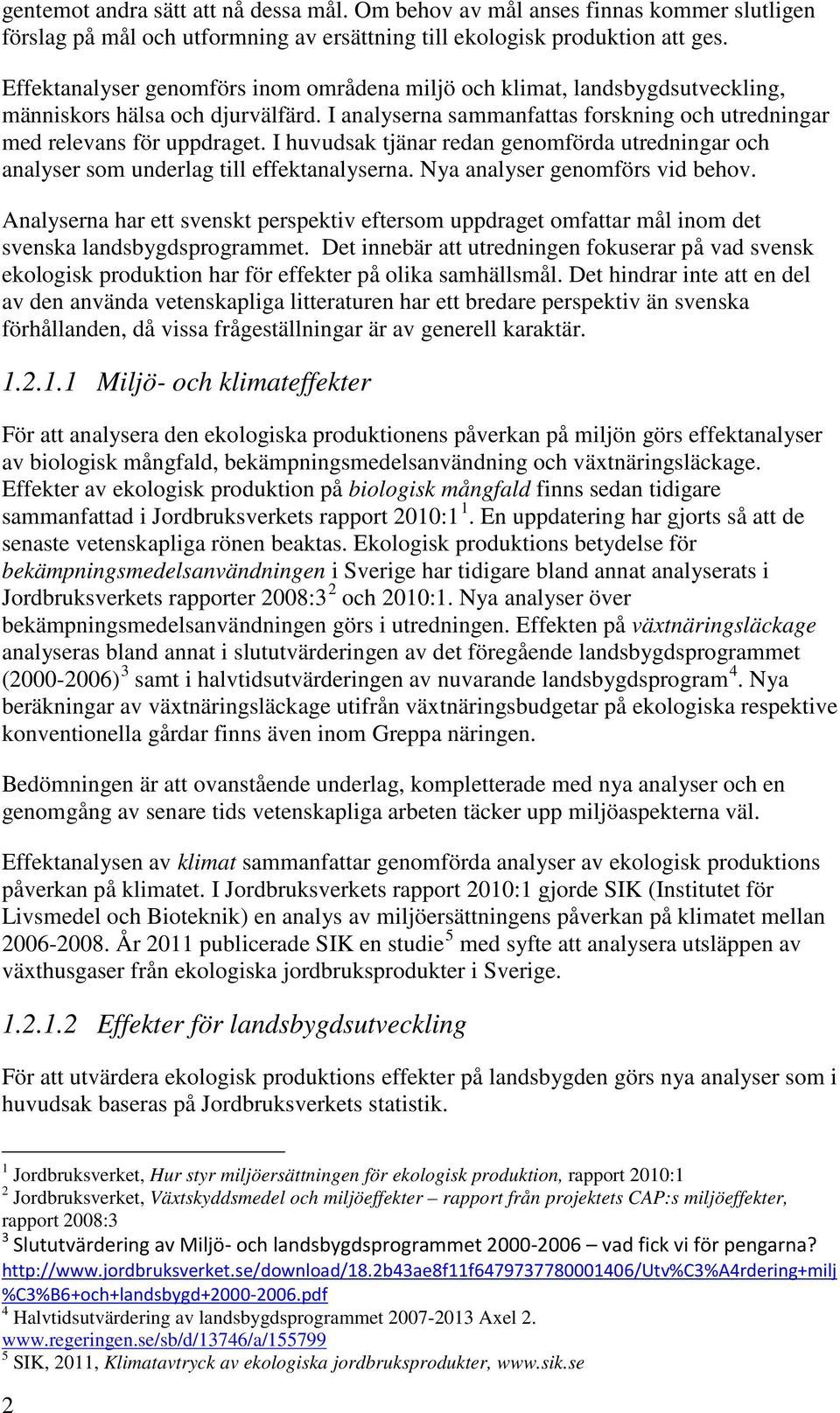 I huvudsak tjänar redan genomförda utredningar och analyser som underlag till effektanalyserna. Nya analyser genomförs vid behov.