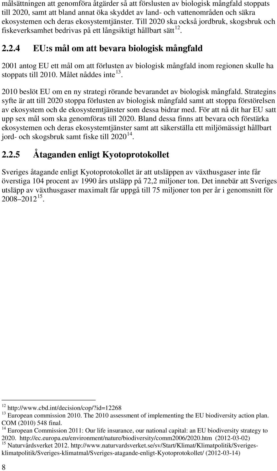 Målet nåddes inte 13. 2010 beslöt EU om en ny strategi rörande bevarandet av biologisk mångfald.