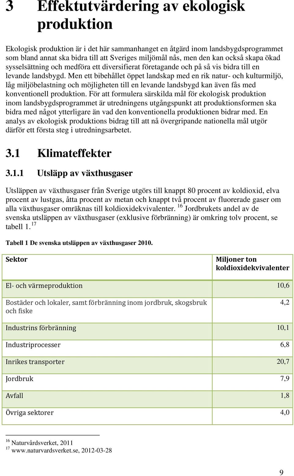 Men ett bibehållet öppet landskap med en rik natur- och kulturmiljö, låg miljöbelastning och möjligheten till en levande landsbygd kan även fås med konventionell produktion.