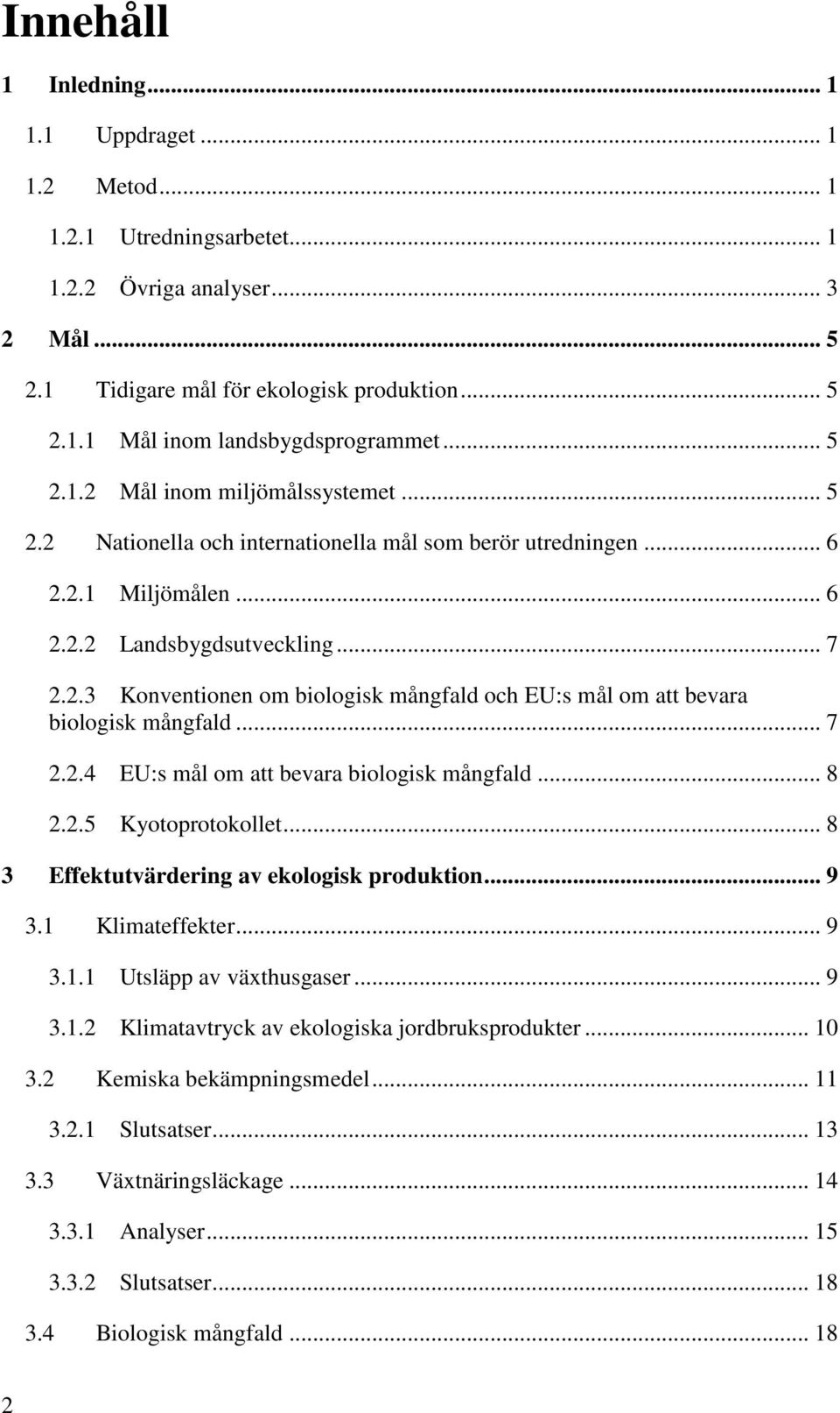 .. 7 2.2.4 EU:s mål om att bevara biologisk mångfald... 8 2.2.5 Kyotoprotokollet... 8 3 Effektutvärdering av ekologisk produktion... 9 3.1 Klimateffekter... 9 3.1.1 Utsläpp av växthusgaser... 9 3.1.2 Klimatavtryck av ekologiska jordbruksprodukter.