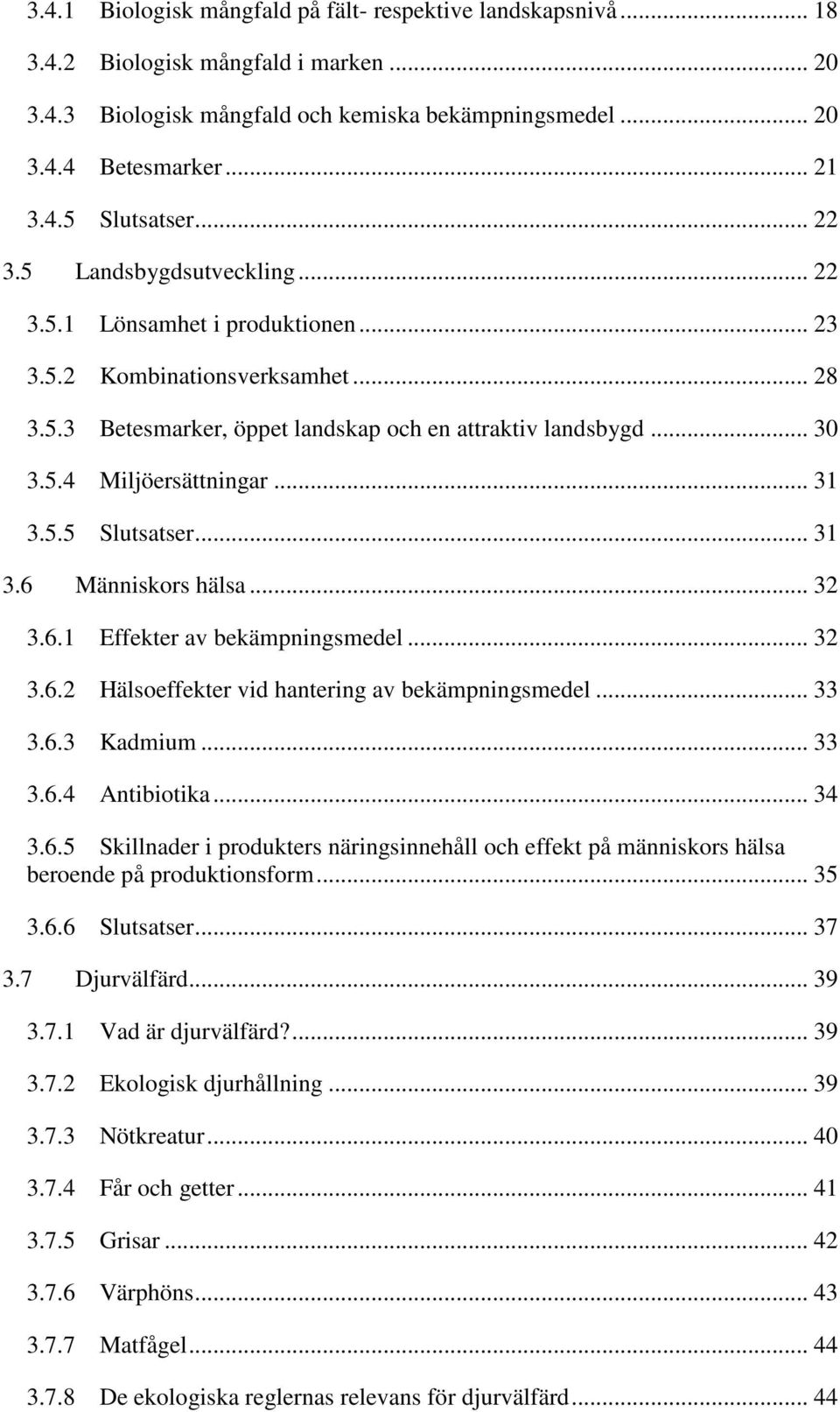 .. 31 3.5.5 Slutsatser... 31 3.6 Människors hälsa... 32 3.6.1 Effekter av bekämpningsmedel... 32 3.6.2 Hälsoeffekter vid hantering av bekämpningsmedel... 33 3.6.3 Kadmium... 33 3.6.4 Antibiotika.