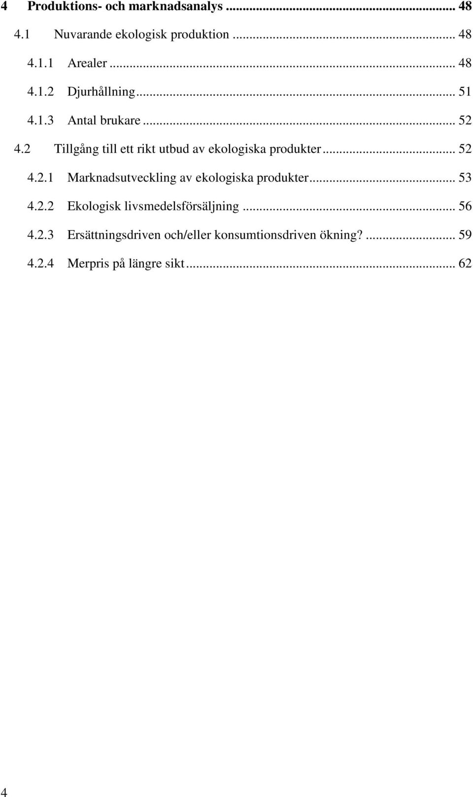 .. 53 4.2.2 Ekologisk livsmedelsförsäljning... 56 4.2.3 Ersättningsdriven och/eller konsumtionsdriven ökning?