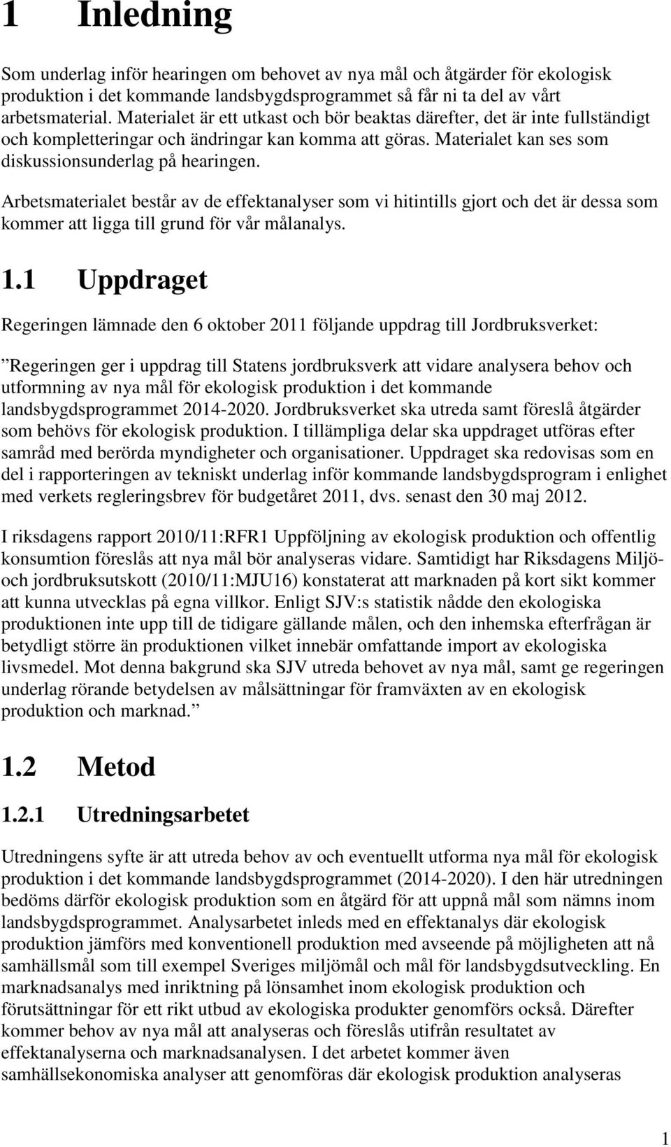 Arbetsmaterialet består av de effektanalyser som vi hitintills gjort och det är dessa som kommer att ligga till grund för vår målanalys. 1.