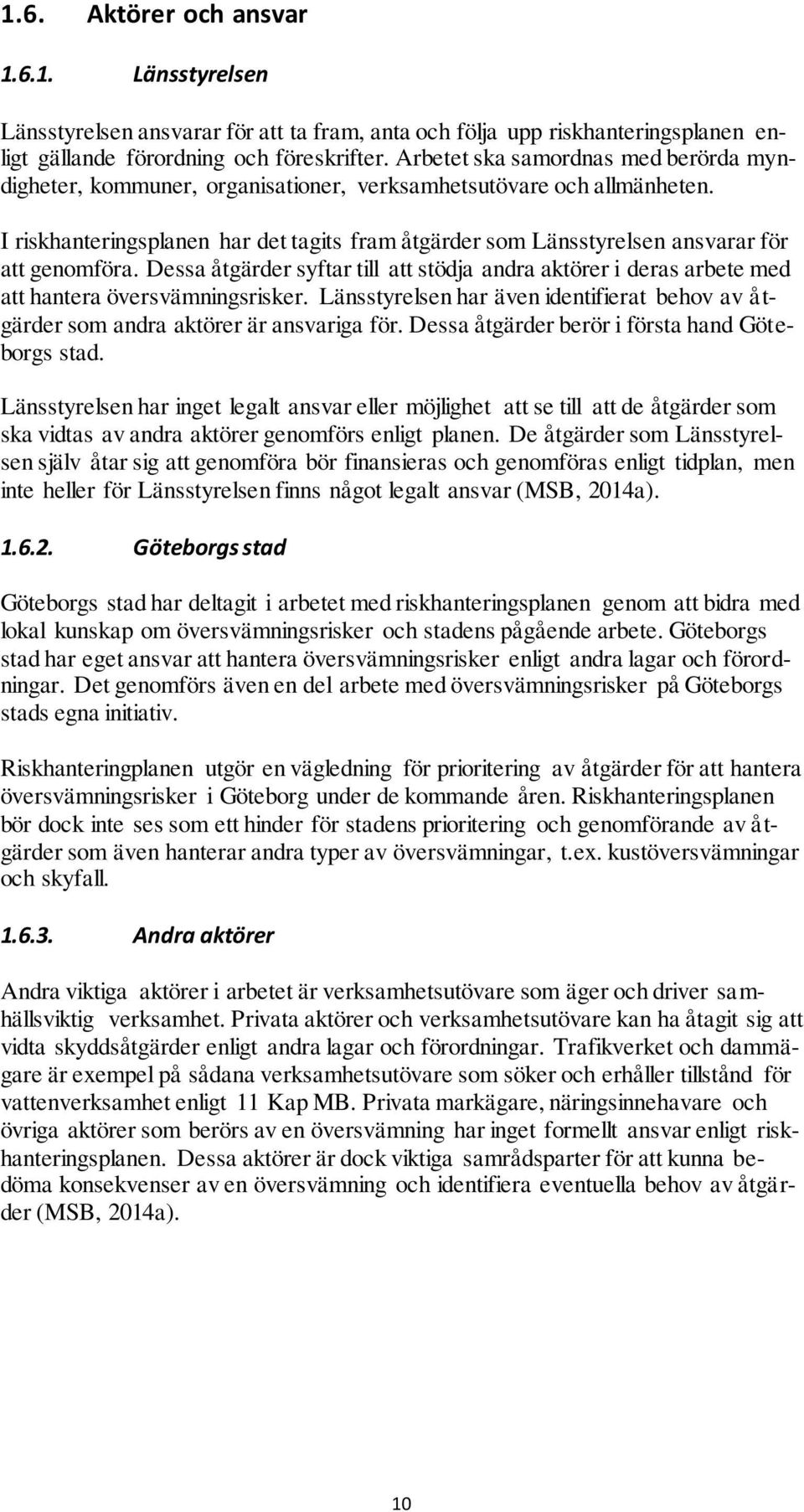 I riskhanteringsplanen har det tagits fram åtgärder som Länsstyrelsen ansvarar för att genomföra.