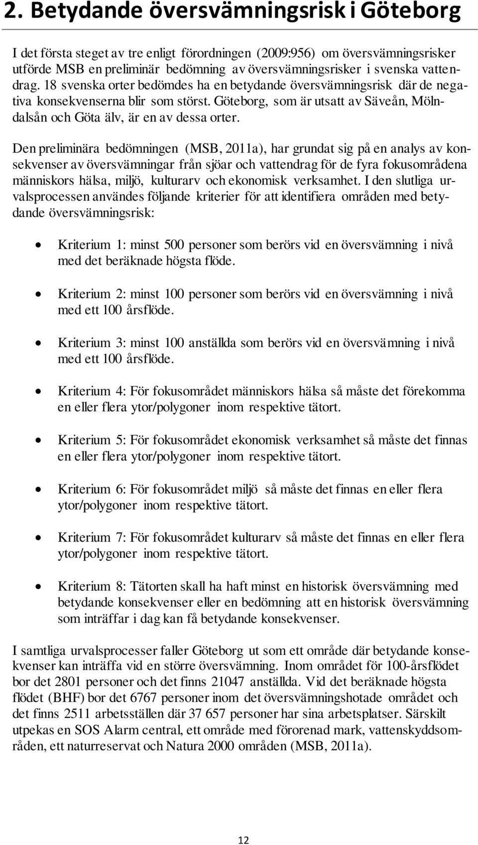 Göteborg, som är utsatt av Säveån, Mölndalsån och Göta älv, är en av dessa orter.
