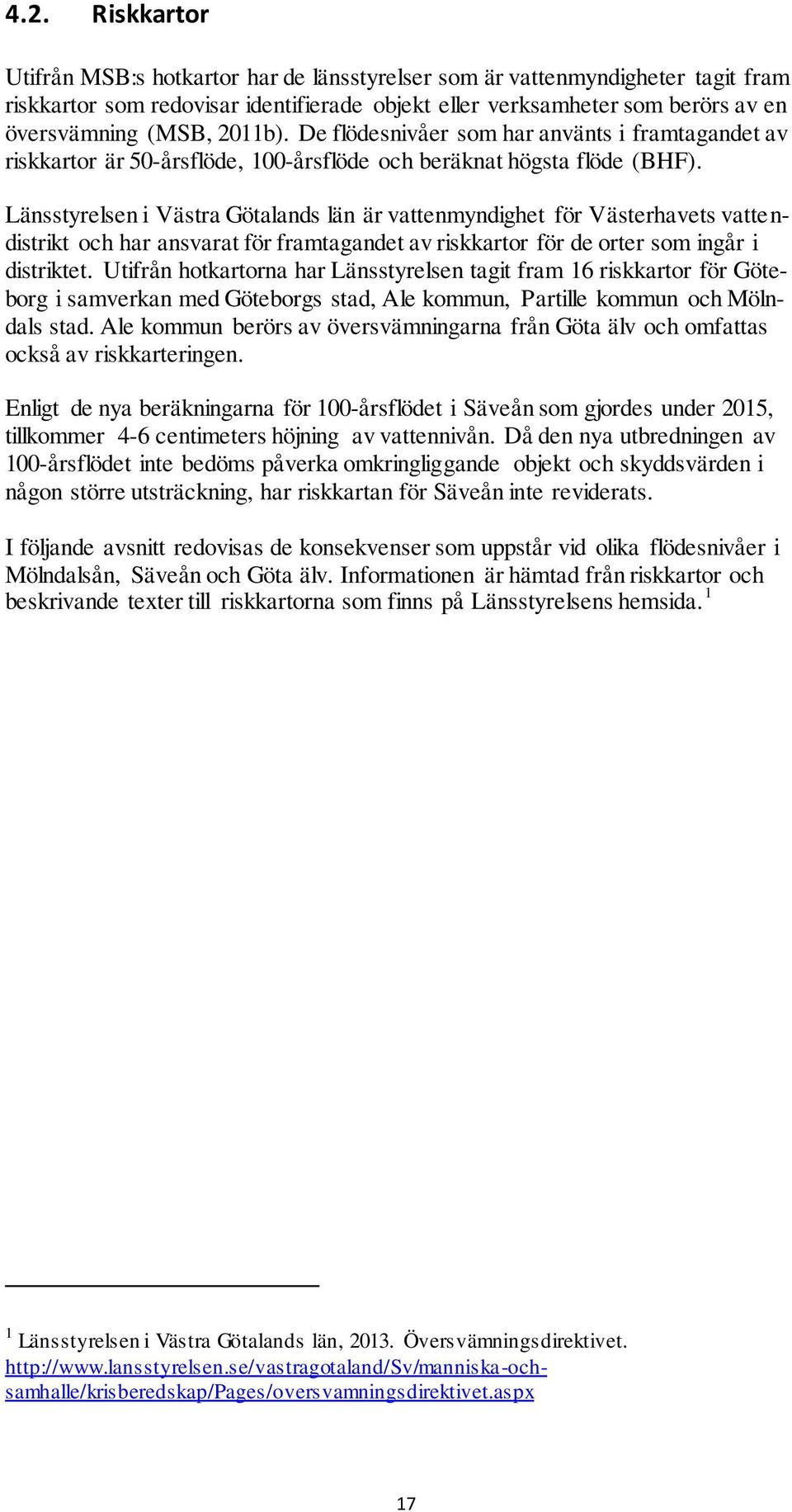 Länsstyrelsen i Västra Götalands län är vattenmyndighet för Västerhavets vattendistrikt och har ansvarat för framtagandet av riskkartor för de orter som ingår i distriktet.
