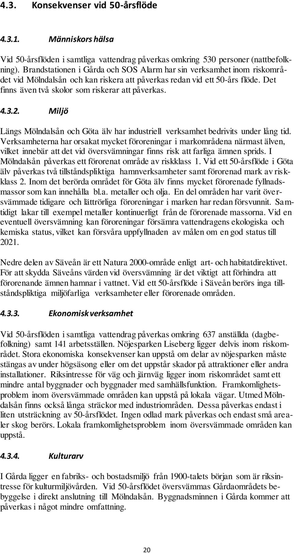 3.2. Miljö Längs Mölndalsån och Göta älv har industriell verksamhet bedrivits under lång tid.