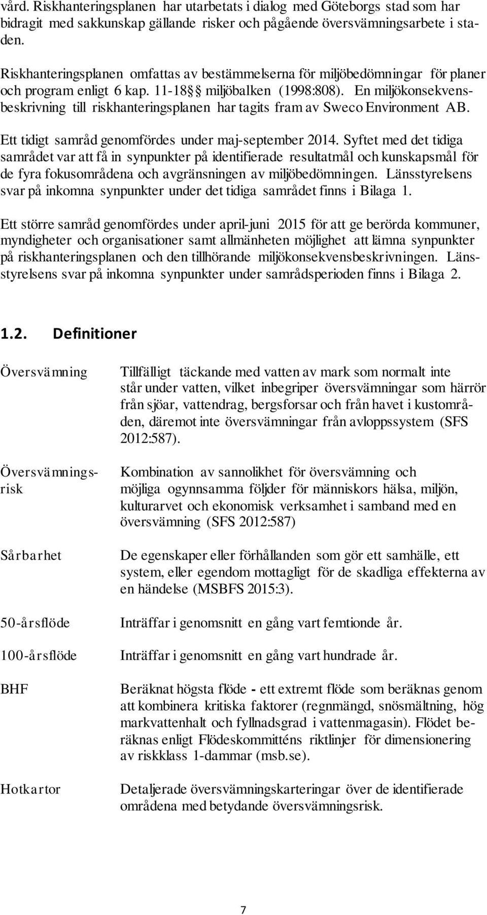 En miljökonsekvensbeskrivning till riskhanteringsplanen har tagits fram av Sweco Environment AB. Ett tidigt samråd genomfördes under maj-september 2014.
