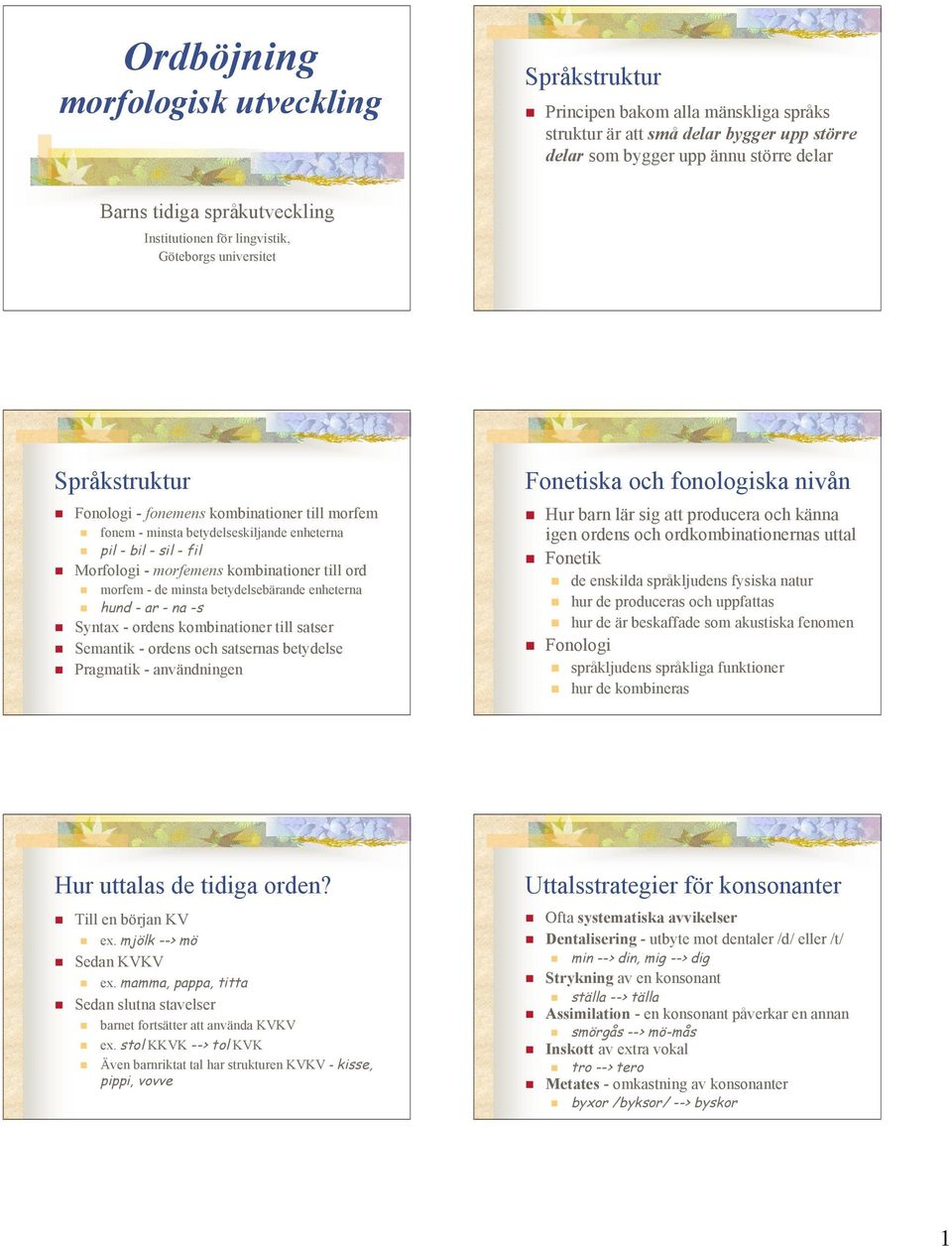 universitet Språkstruktur! Fonologi - fonemens kombinationer till morfem! fonem - minsta betydelseskiljande enheterna! pil - bil - sil - fil! Morfologi - morfemens kombinationer till ord!