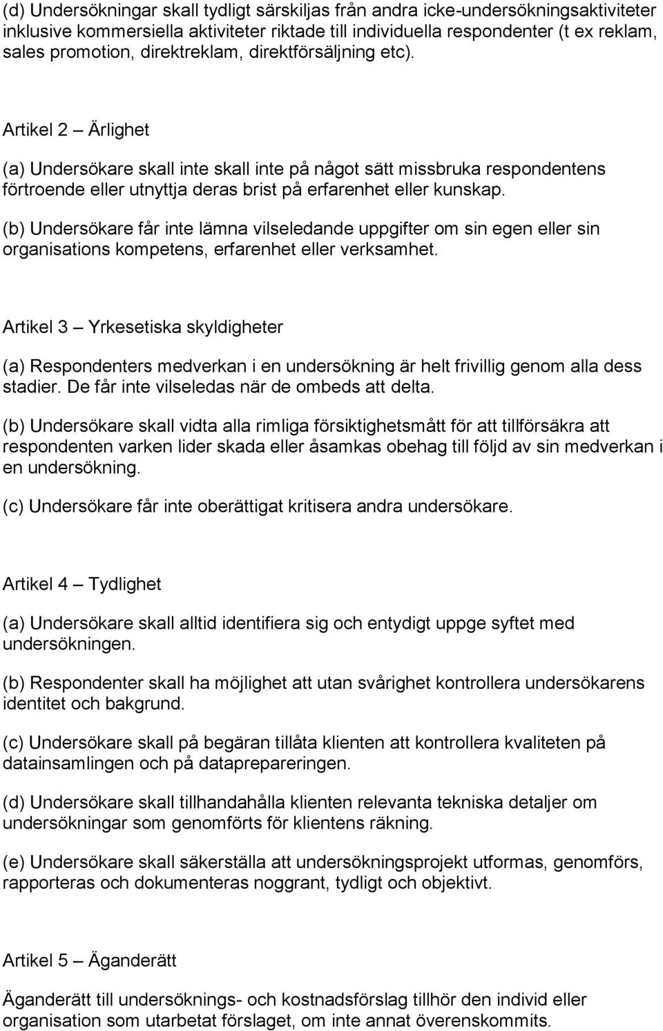 (b) Undersökare får inte lämna vilseledande uppgifter om sin egen eller sin organisations kompetens, erfarenhet eller verksamhet.