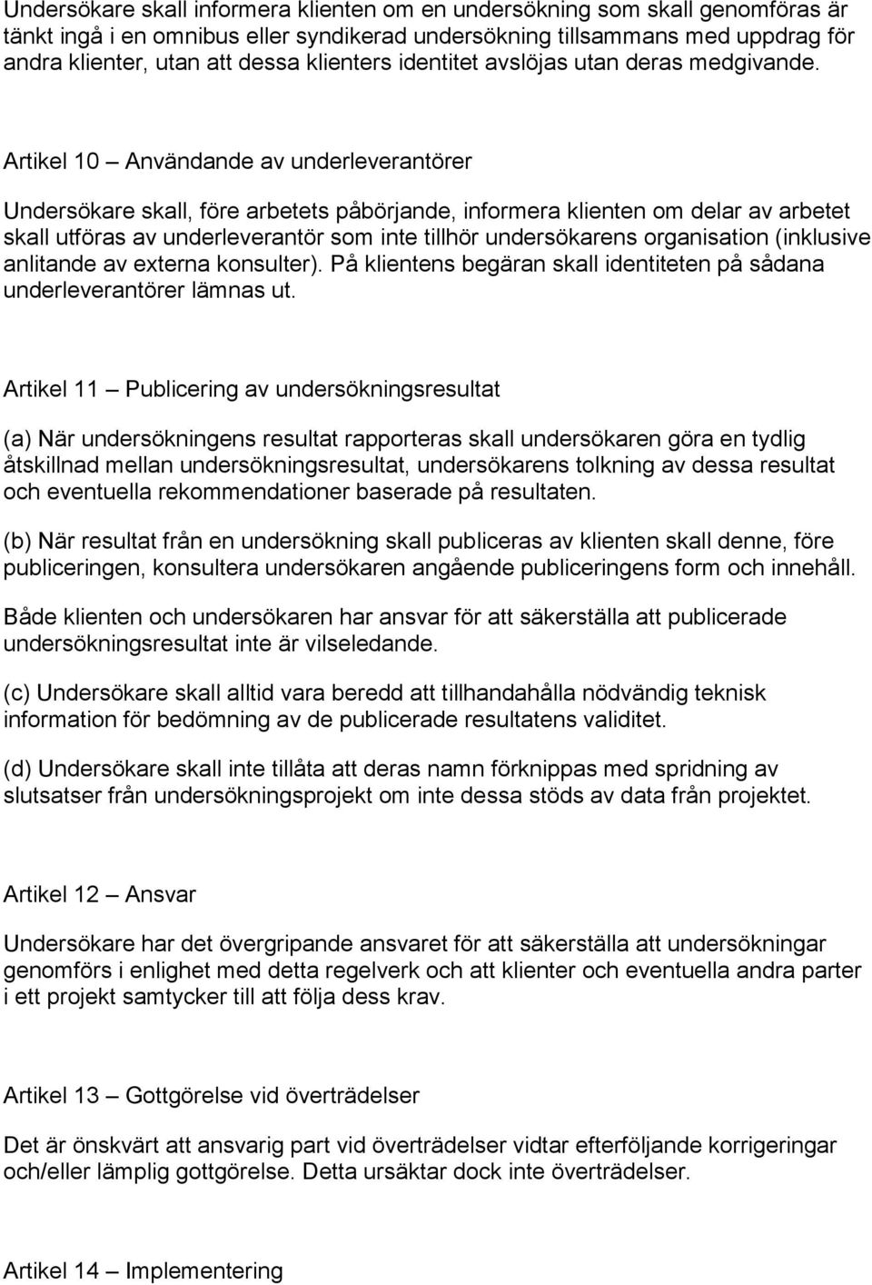 Artikel 10 Användande av underleverantörer Undersökare skall, före arbetets påbörjande, informera klienten om delar av arbetet skall utföras av underleverantör som inte tillhör undersökarens