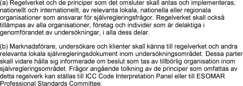 (b) Marknadsförare, undersökare och klienter skall känna till regelverket och andra relevanta lokala självregleringsdokument inom undersökningsområdet.