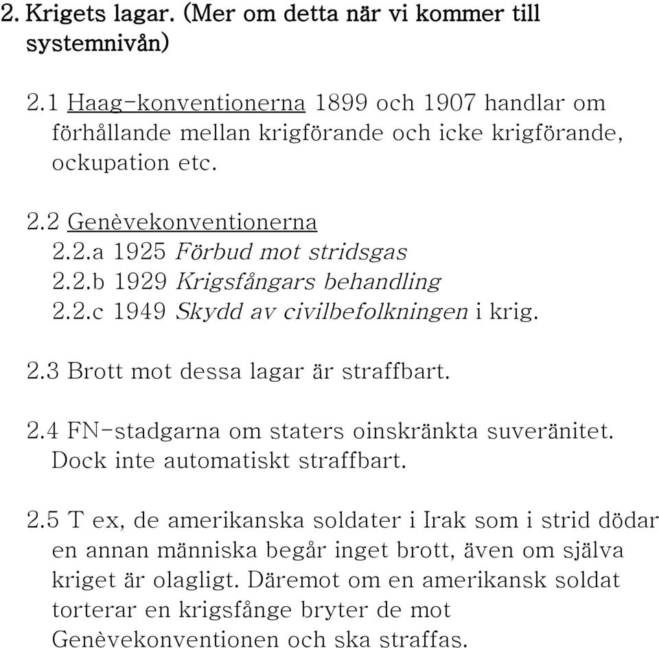 2.b 1929 Krigsfångars behandling 2.2.c 1949 Skydd av civilbefolkningen i krig. 2.3 Brott mot dessa lagar är straffbart. 2.4 FN-stadgarna om staters oinskränkta suveränitet.