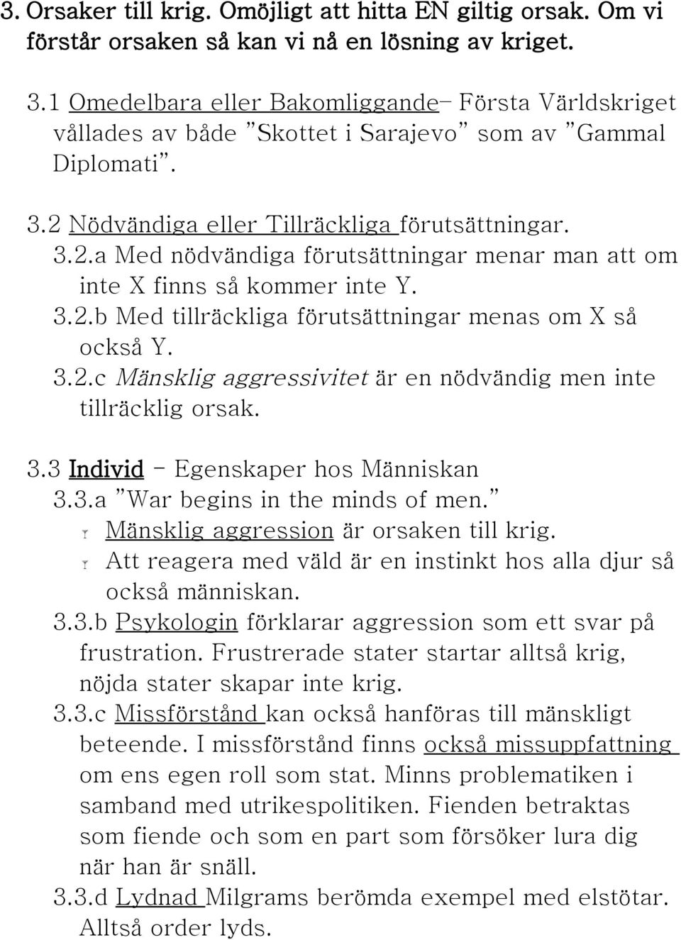 3.2.b Med tillräckliga förutsättningar menas om X så också Y. 3.2.c Mänsklig aggressivitet är en nödvändig men inte tillräcklig orsak. 3.3 Individ - Egenskaper hos Människan 3.3.a War begins in the minds of men.