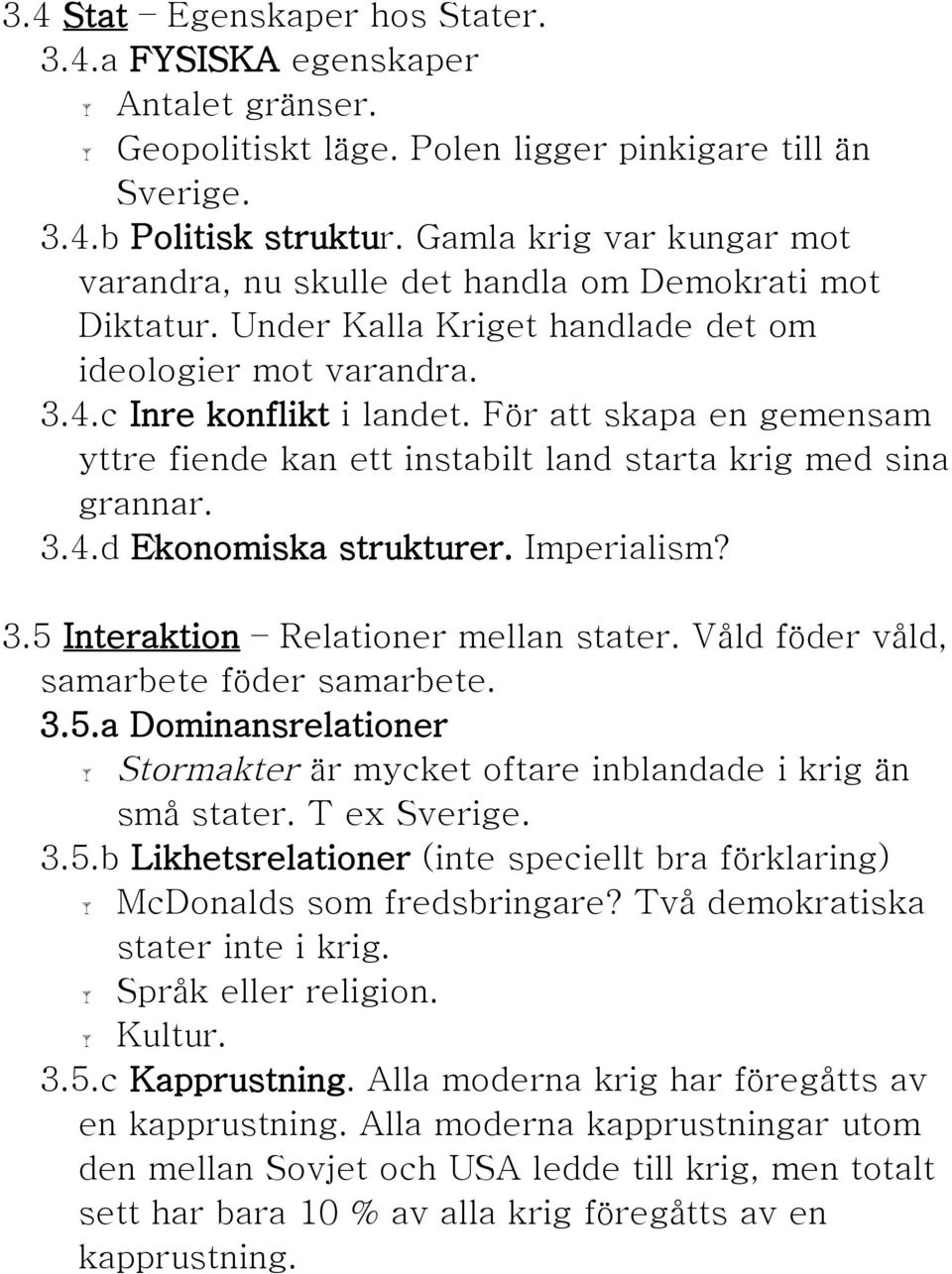 För att skapa en gemensam yttre fiende kan ett instabilt land starta krig med sina grannar. 3.4.d Ekonomiska strukturer. Imperialism? 3.5 Interaktion Relationer mellan stater.