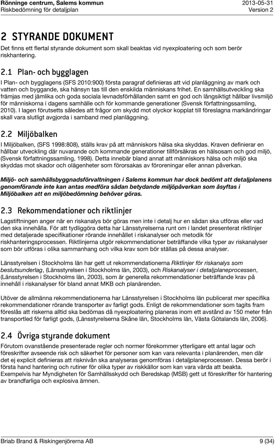 En samhällsutveckling ska främjas med jämlika och goda sociala levnadsförhållanden samt en god och långsiktigt hållbar livsmiljö för människorna i dagens samhälle och för kommande generationer