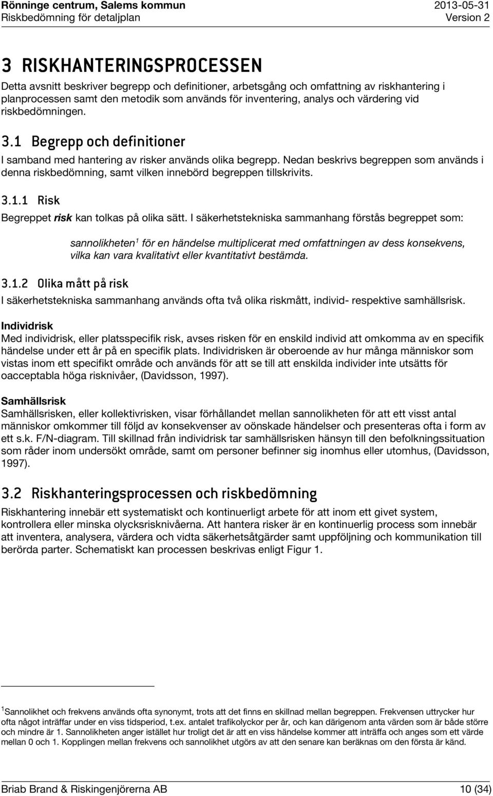 Nedan beskrivs begreppen som används i denna riskbedömning, samt vilken innebörd begreppen tillskrivits. 3.1.1 Risk Begreppet risk kan tolkas på olika sätt.