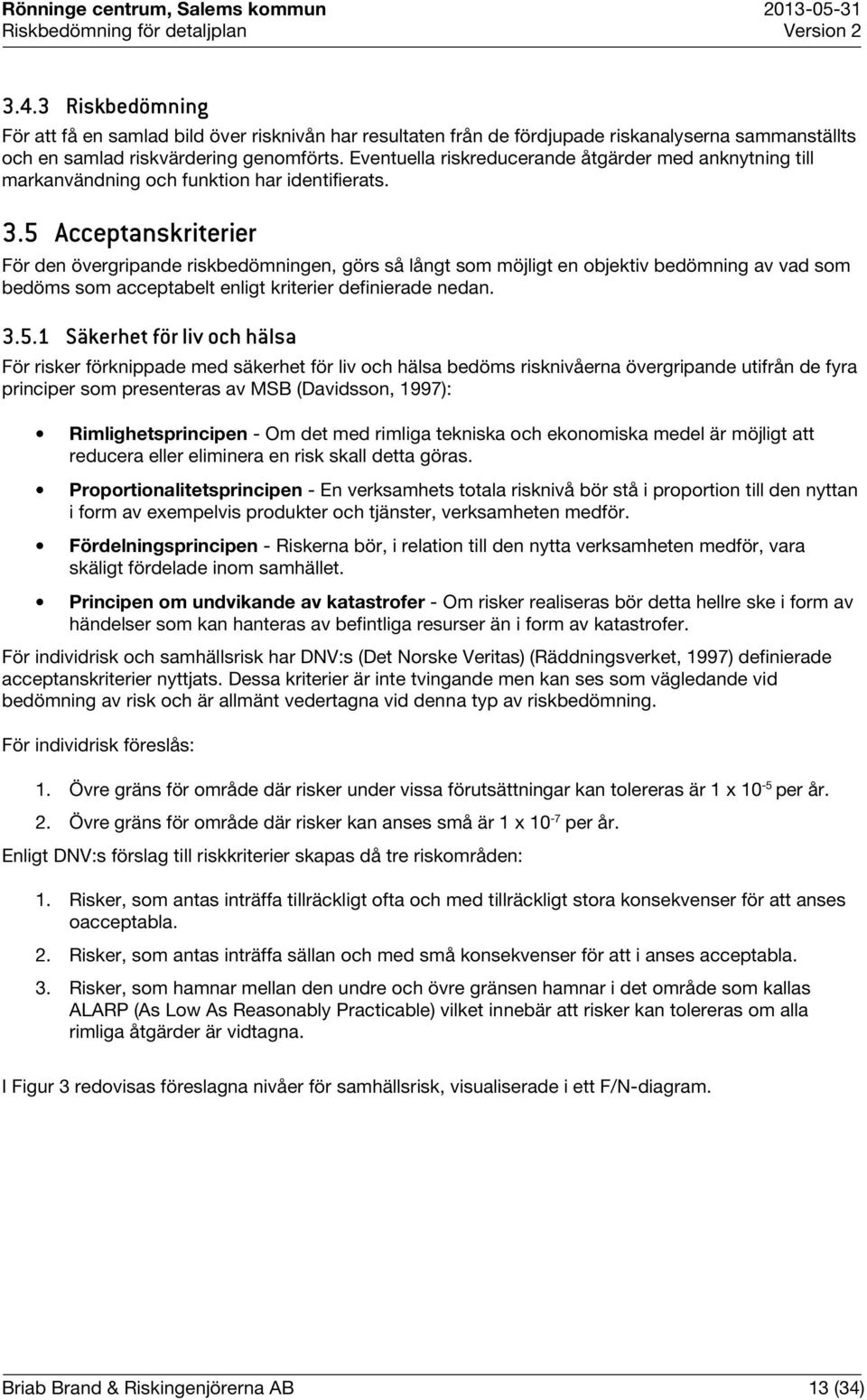 5 Acceptanskriterier För den övergripande riskbedömningen, görs så långt som möjligt en objektiv bedömning av vad som bedöms som acceptabelt enligt kriterier definierade nedan. 3.5.1 Säkerhet för liv