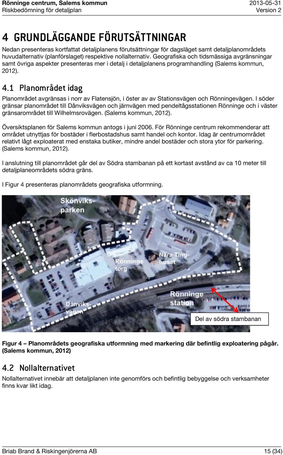 1 Planområdet idag Planområdet avgränsas i norr av Flatensjön, i öster av av Stationsvägen och Rönningevägen.