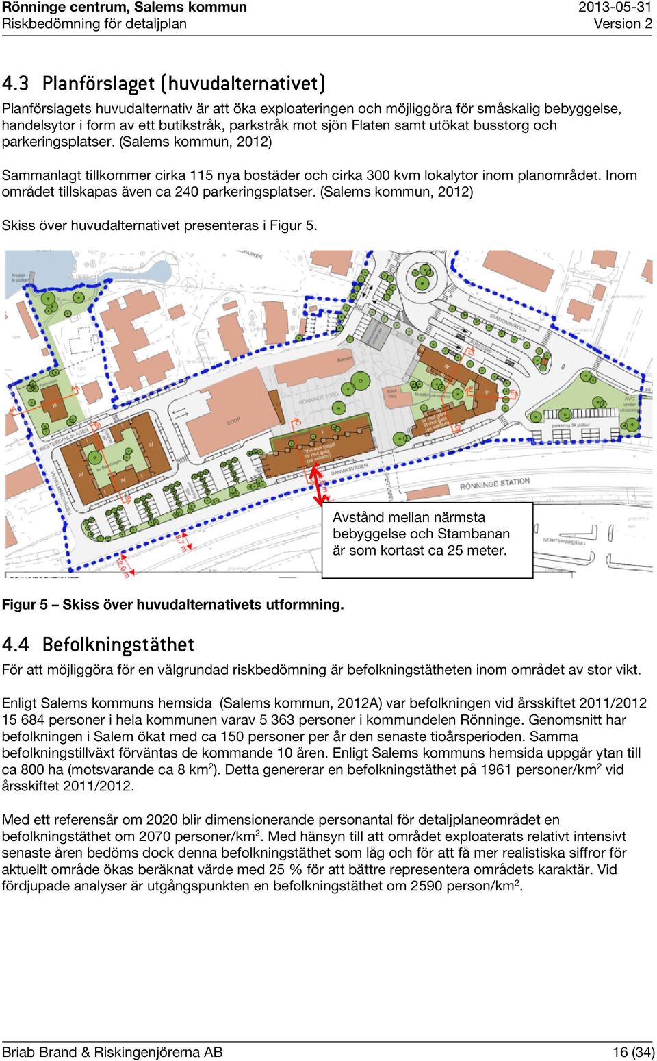 Inom området tillskapas även ca 240 parkeringsplatser. (Salems kommun, 2012) Skiss över huvudalternativet presenteras i Figur 5.