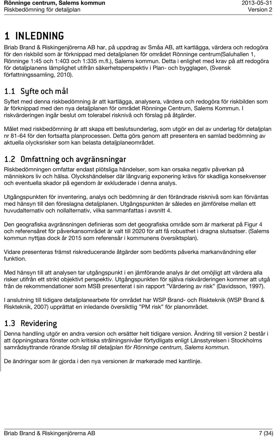 Detta i enlighet med krav på att redogöra för detaljplanens lämplighet utifrån säkerhetsperspektiv i Plan- och bygglagen, (Svensk författningssamling, 2010). 1.