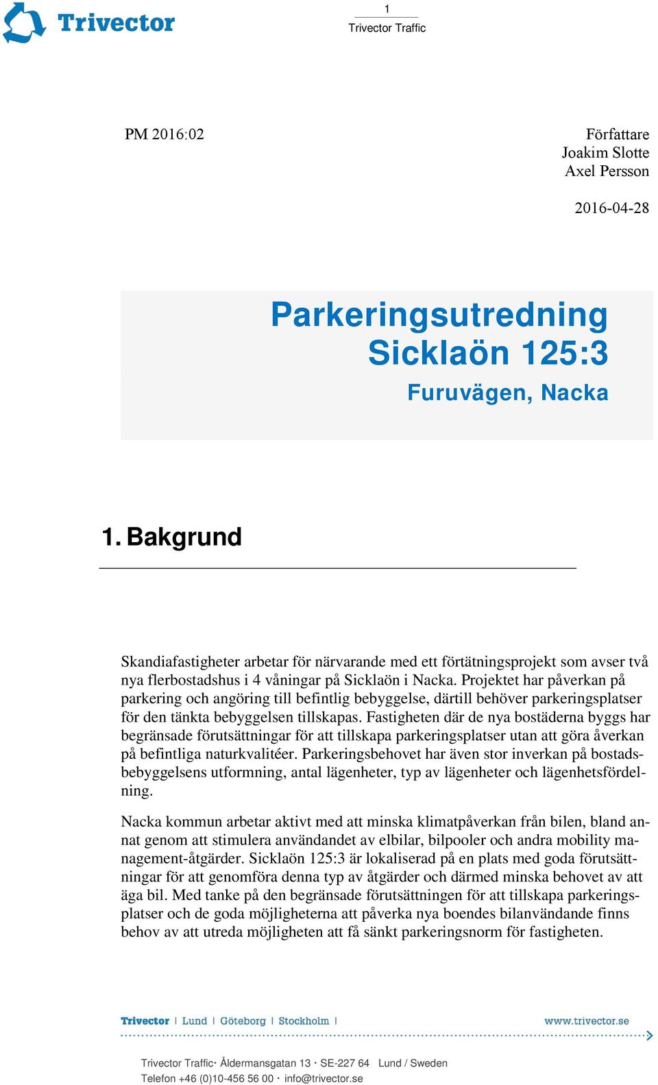 Projektet har påverkan på parkering och angöring till befintlig bebyggelse, därtill behöver parkeringsplatser för den tänkta bebyggelsen tillskapas.