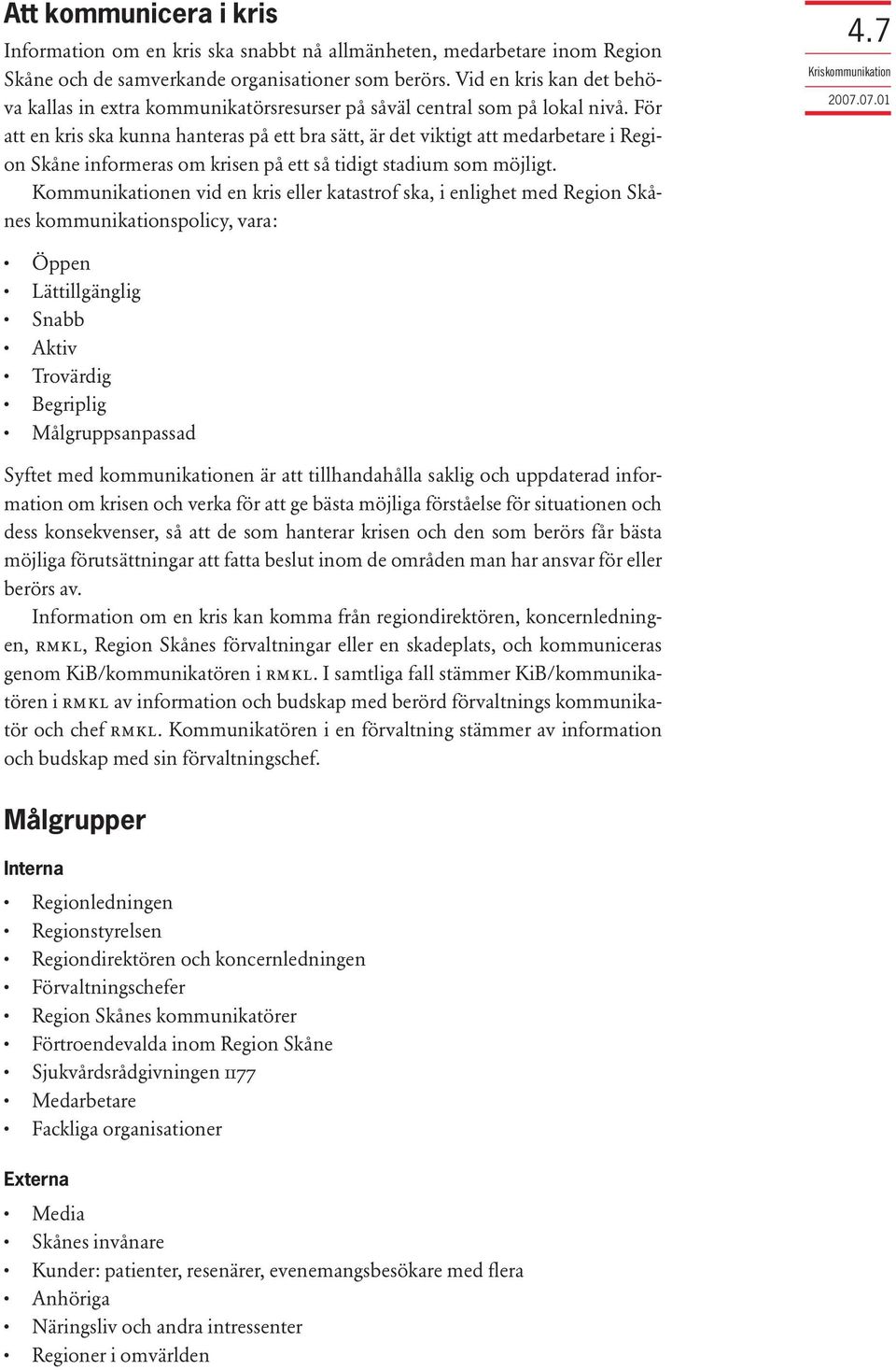 För att en kris ska kunna hanteras på ett bra sätt, är det viktigt att medarbetare i Region Skåne informeras om krisen på ett så tidigt stadium som möjligt.