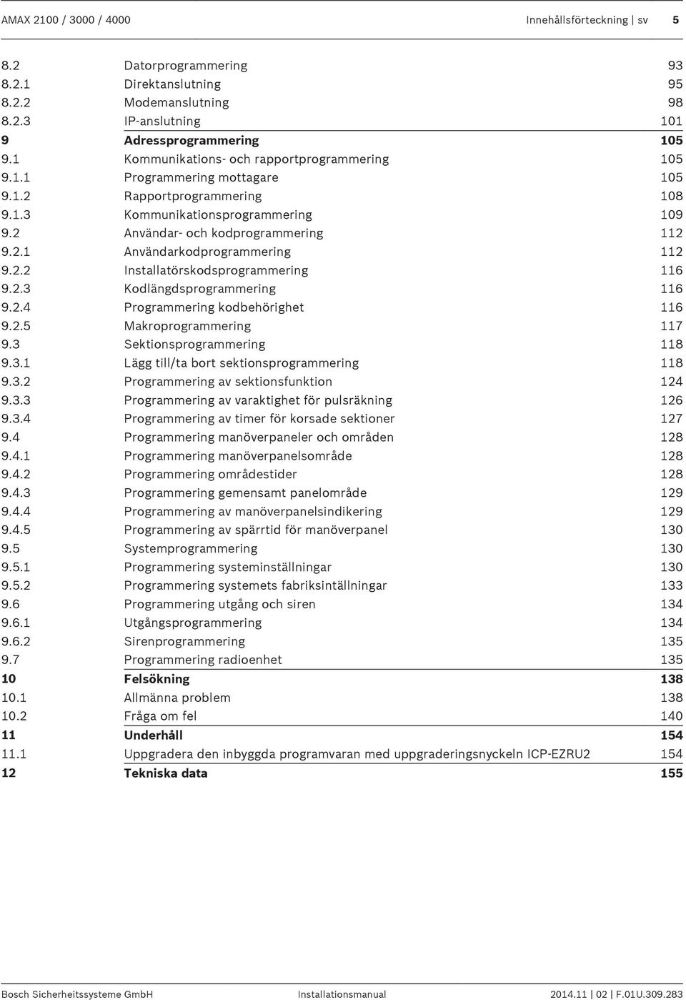 2.2 Installatörskodsprogrammering 116 9.2.3 Kodlängdsprogrammering 116 9.2.4 Programmering kodbehörighet 116 9.2.5 Makroprogrammering 117 9.3 Sektionsprogrammering 118 9.3.1 Lägg till/ta bort sektionsprogrammering 118 9.