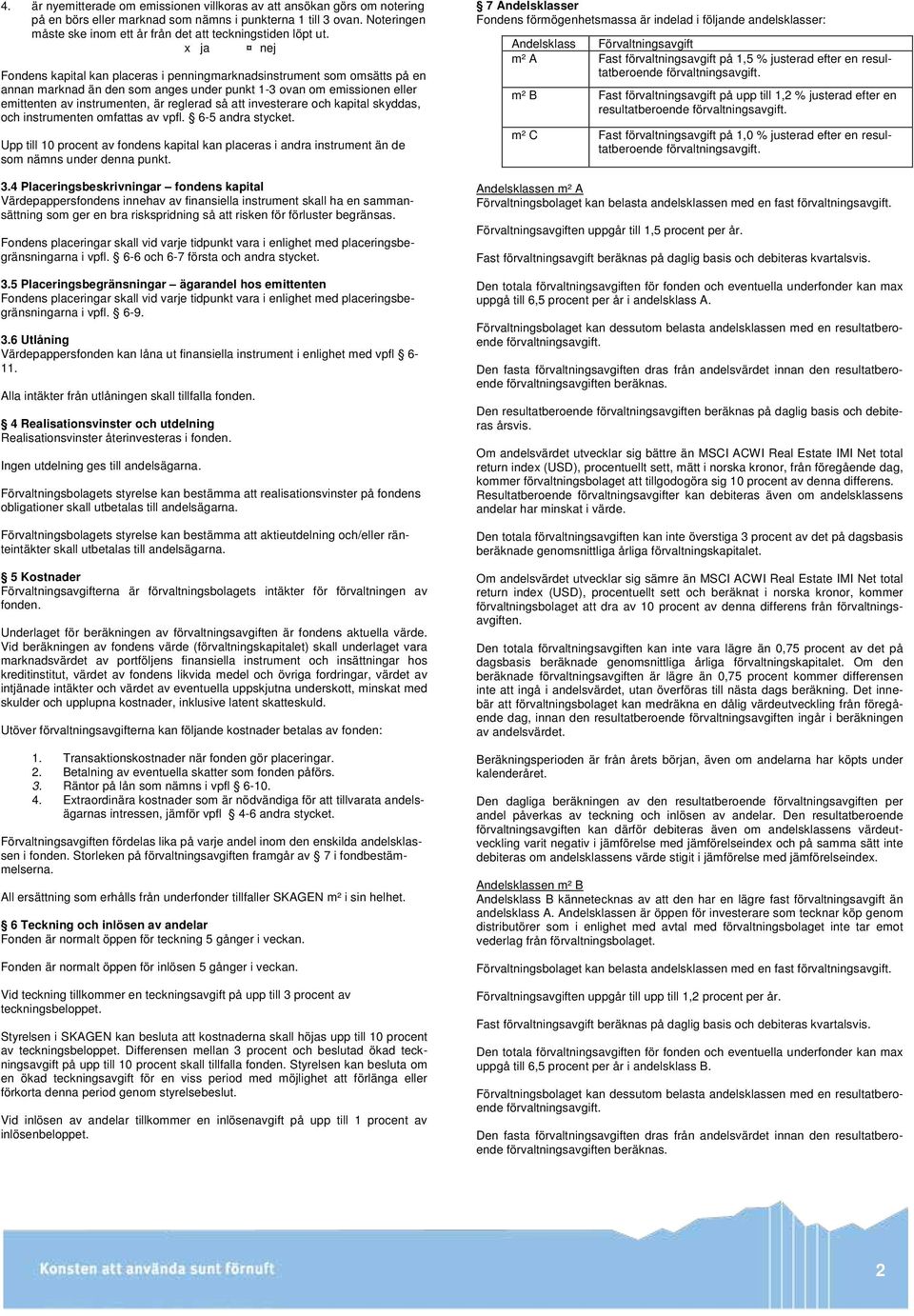 Fondens kapital kan placeras i penningmarknadsinstrument som omsätts på en annan marknad än den som anges under punkt 1-3 ovan om emissionen eller emittenten av instrumenten, är reglerad så att