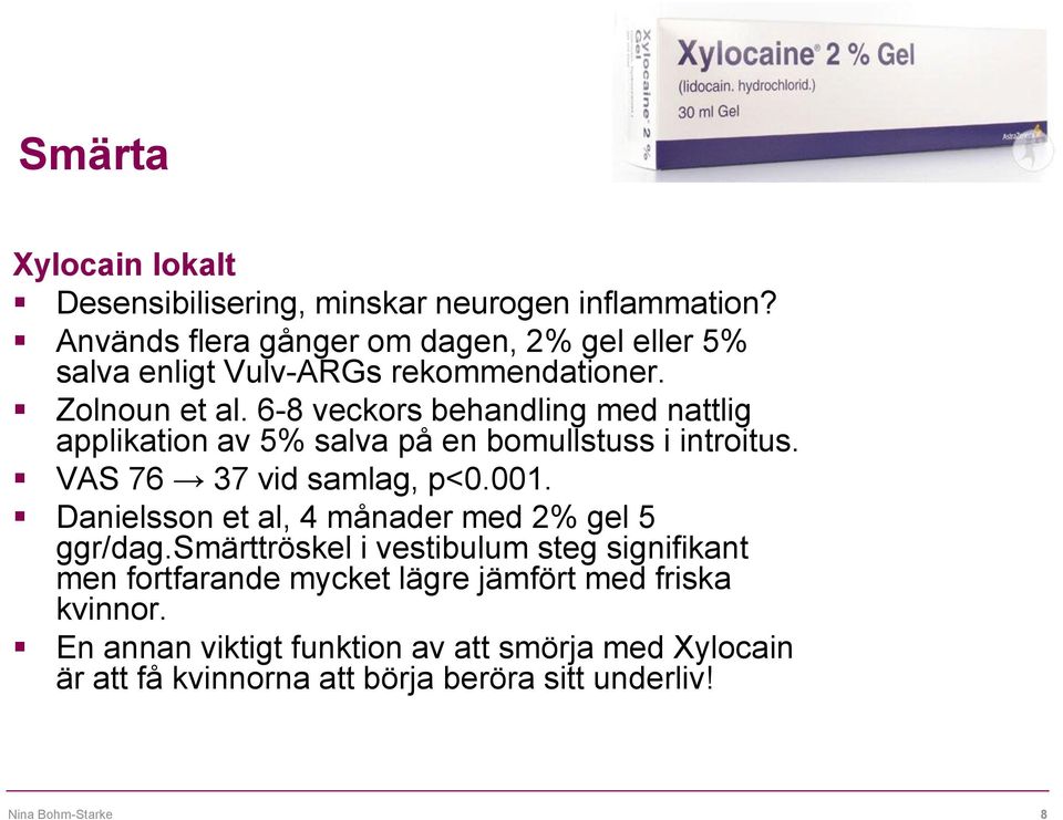 6-8 veckors behandling med nattlig applikation av 5% salva på en bomullstuss i introitus. VAS 76 37 vid samlag, p<0.001.