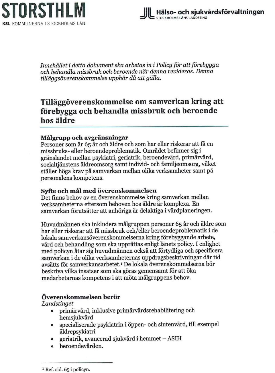 Tilläggöverenskommelse om samverkan kring att förebygga och behandla missbruk och beroende hos äldre Målgrupp och avgränsningar Personer som är 65 år och äldre och som har eller riskerar att få en