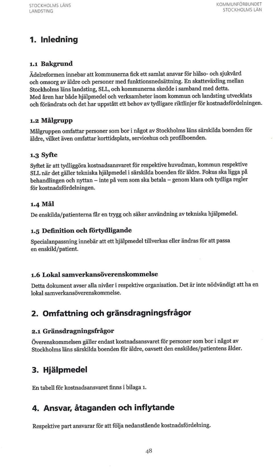 En skatteväxling mellan Stockholms läns landsting, SLL, och kommunerna skedde i samband med detta.