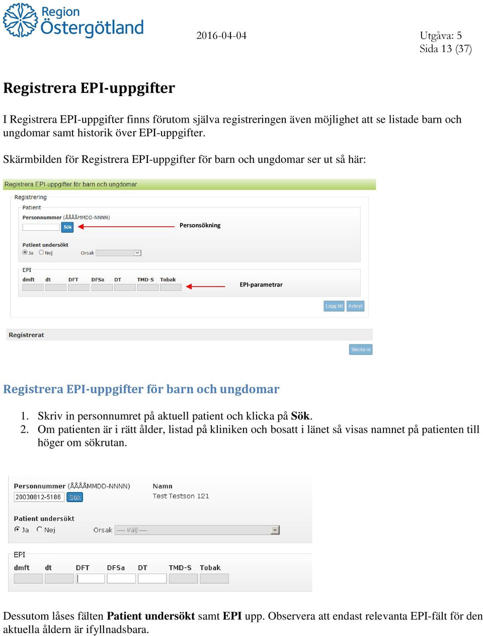 Skärmbilden för Registrera EPI-uppgifter för barn och ungdomar ser ut så här: Personsökning EPI-parametrar Registrera EPI-uppgifter för barn och ungdomar 1.