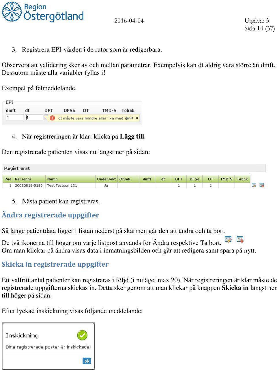 Nästa patient kan registreras. Ändra registrerade uppgifter Så länge patientdata ligger i listan nederst på skärmen går den att ändra och ta bort.