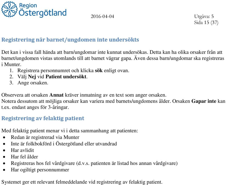 Registrera personnumret och klicka sök enligt ovan. 2. Välj Nej vid Patient undersökt. 3. Ange orsaken. Observera att orsaken Annat kräver inmatning av en text som anger orsaken.