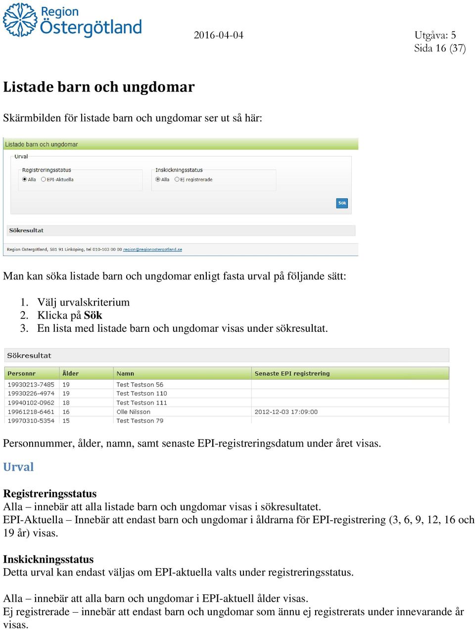 Urval Registreringsstatus Alla innebär att alla listade barn och ungdomar visas i sökresultatet.