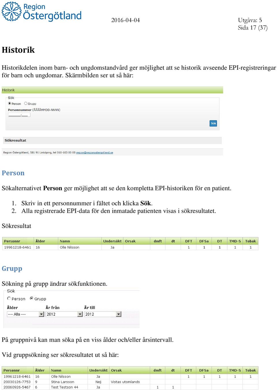 Skriv in ett personnummer i fältet och klicka Sök. 2. Alla registrerade EPI-data för den inmatade patienten visas i sökresultatet.