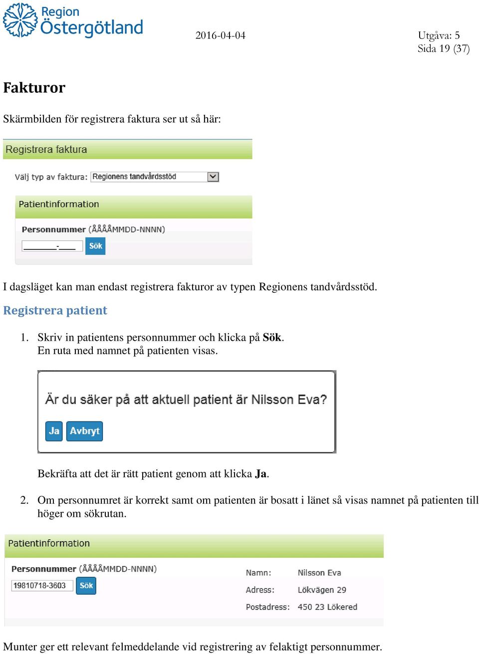 En ruta med namnet på patienten visas. Bekräfta att det är rätt patient genom att klicka Ja. 2.