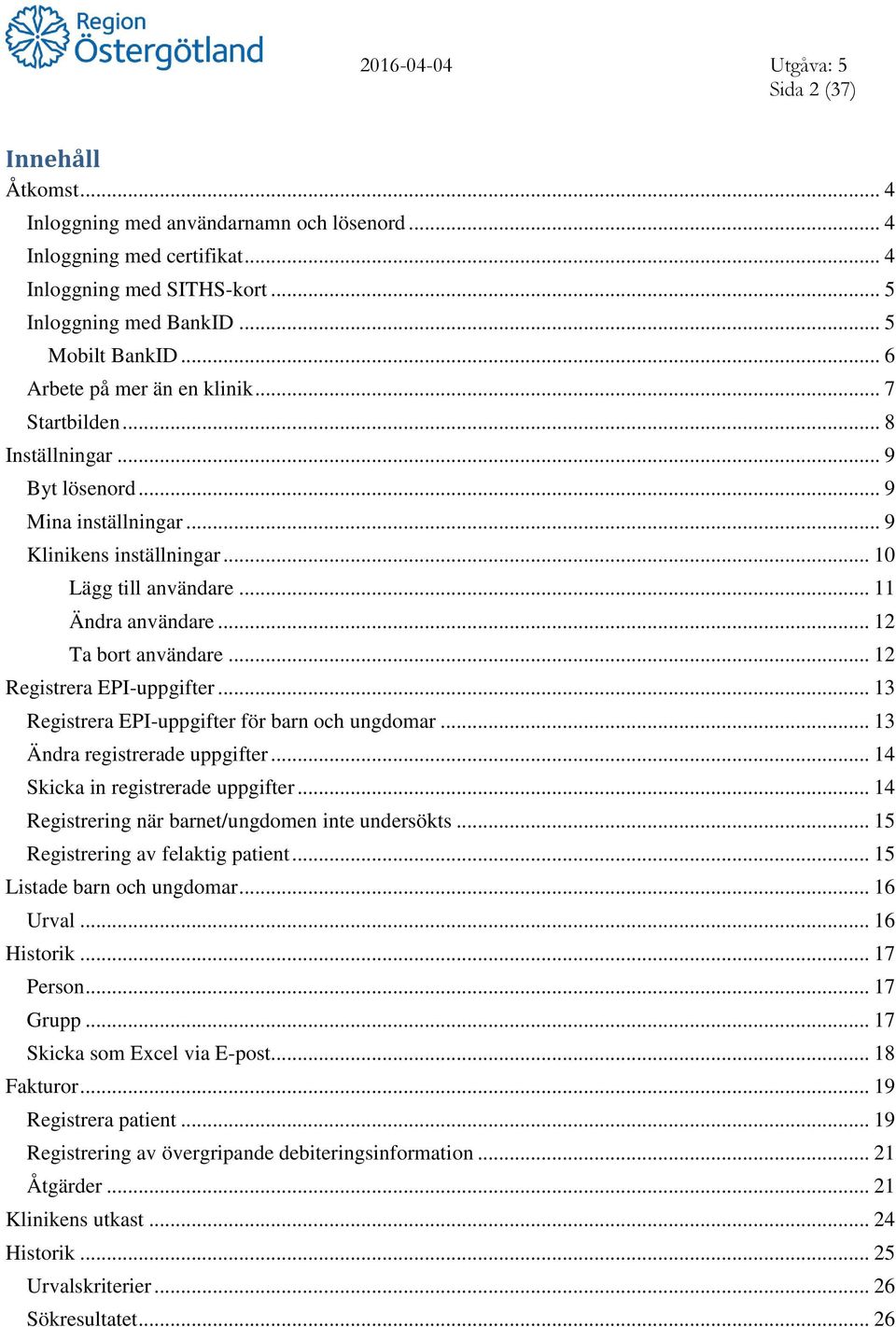 .. 12 Ta bort användare... 12 Registrera EPI-uppgifter... 13 Registrera EPI-uppgifter för barn och ungdomar... 13 Ändra registrerade uppgifter... 14 Skicka in registrerade uppgifter.