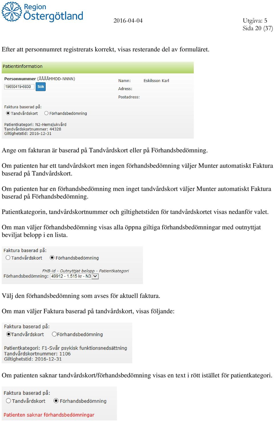 Om patienten har en förhandsbedömning men inget tandvårdskort väljer Munter automatiskt Faktura baserad på Förhandsbedömning.