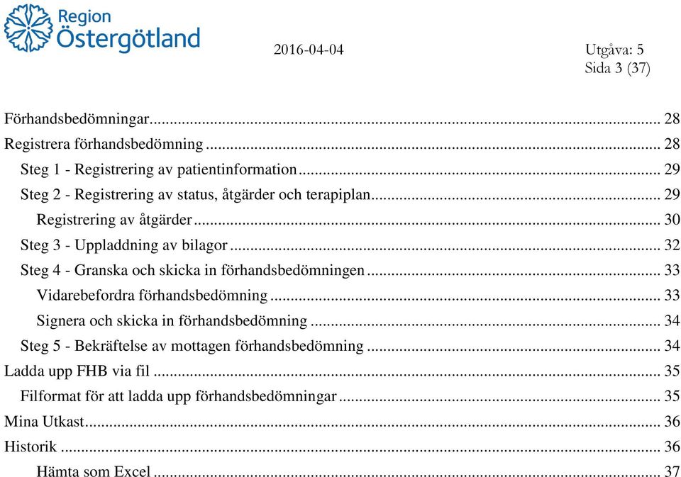 .. 32 Steg 4 - Granska och skicka in förhandsbedömningen... 33 Vidarebefordra förhandsbedömning... 33 Signera och skicka in förhandsbedömning.