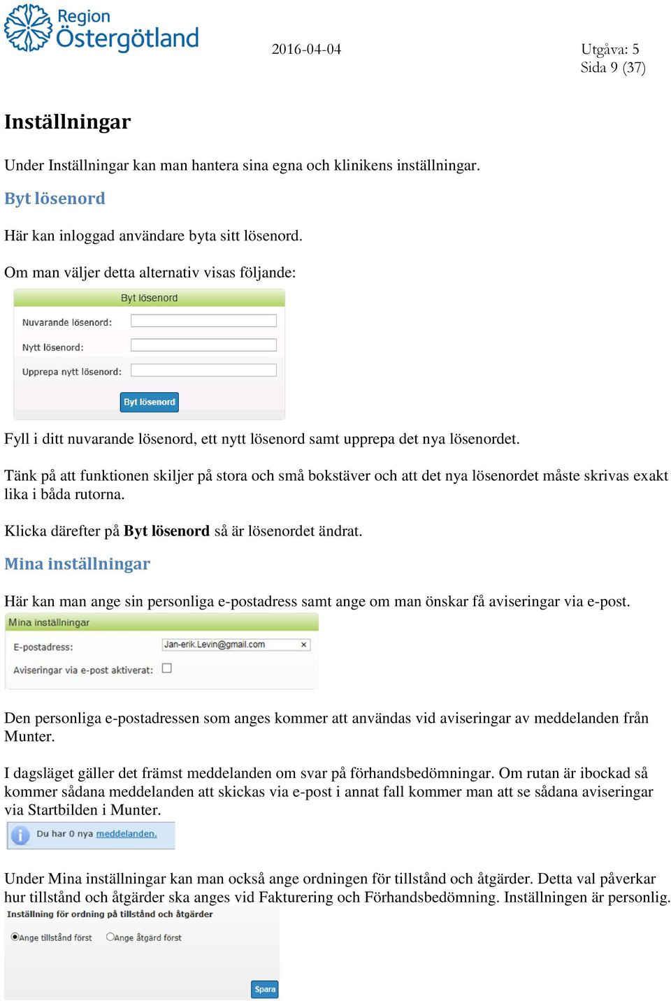 Tänk på att funktionen skiljer på stora och små bokstäver och att det nya lösenordet måste skrivas exakt lika i båda rutorna. Klicka därefter på Byt lösenord så är lösenordet ändrat.