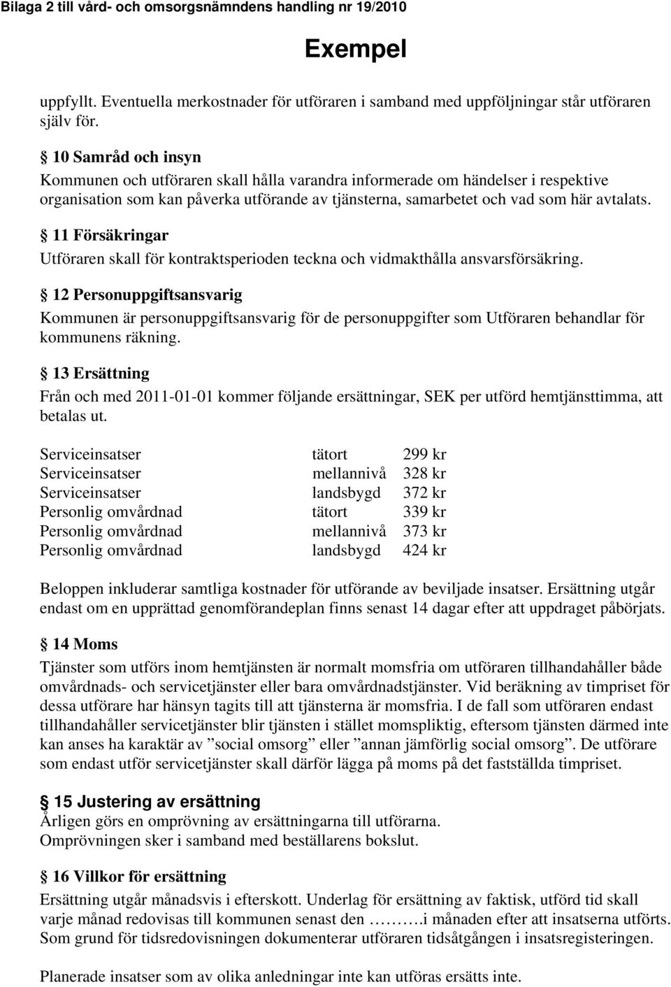 11 Försäkringar Utföraren skall för kontraktsperioden teckna och vidmakthålla ansvarsförsäkring.