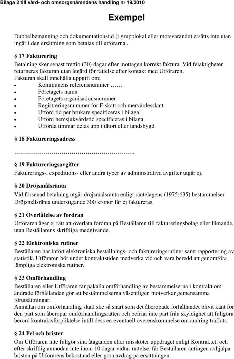 Fakturan skall innehålla uppgift om; Kommunens referensnummer Företagets namn Företagets organisationsnummer Registreringsnummer för F-skatt och mervärdesskatt Utförd tid per brukare specificeras i